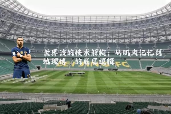 世界波的技术解构：从肌肉记忆到地理博弈的底层逻辑
