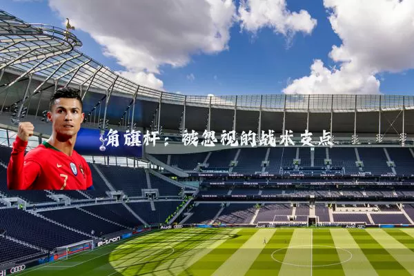 角旗杆:被忽视的战术支点