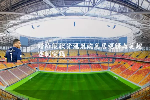 跨阶段积分通用的底层逻辑与英超赛制实践