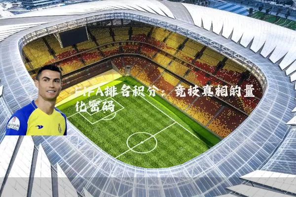 FIFA排名积分:竞技真相的量化密码