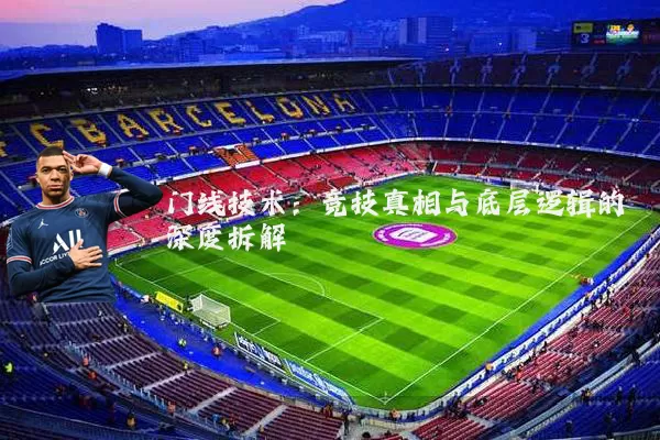 门线技术:竞技真相与底层逻辑的深度拆解