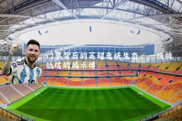 门票背后的英超竞技生态：一场被低估的战术博弈